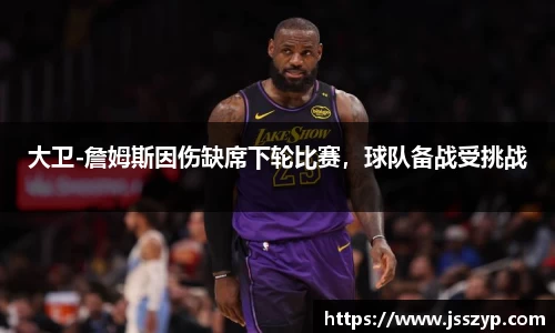 大卫-詹姆斯因伤缺席下轮比赛，球队备战受挑战